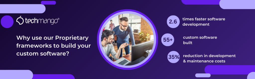 Why use our Proprietary frameworks to build your custom software